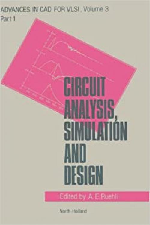  Circuit Analysis, Simulation, and Design, Part 1: General Aspects of Circuit Analysis and Design (Advances in CAD for VLSI, Vol. 3) 