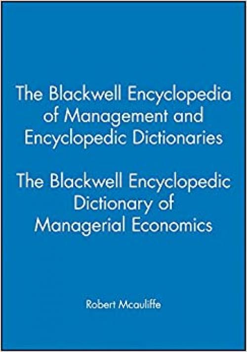  The Blackwell Encyclopedic Dictionary of Managerial Economics (Blackwell Encyclopedia of Management) 