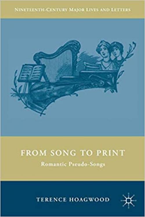  From Song to Print: Romantic Pseudo-Songs (Nineteenth-Century Major Lives and Letters) 