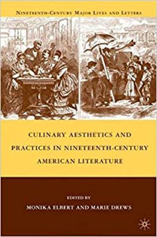  Culinary Aesthetics and Practices in Nineteenth-Century American Literature (Nineteenth-Century Major Lives and Letters) 