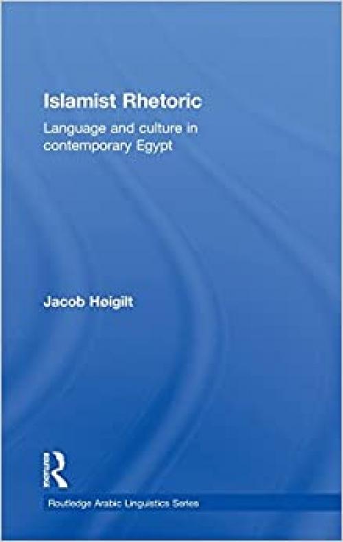  Islamist Rhetoric: Language and Culture in Contemporary Egypt (Routledge Arabic Linguistics Series) 