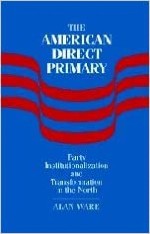  The American Direct Primary: Party Institutionalization and Transformation in the North 