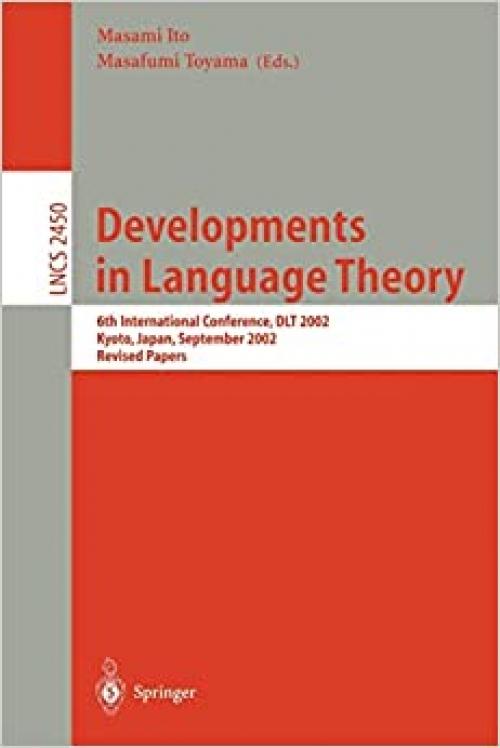  Developments in Language Theory: 6th International Conference, DLT 2002, Kyoto, Japan, September 18-21, 2002, Revised Papers (Lecture Notes in Computer Science (2450)) 