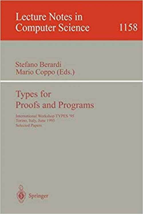  Types for Proofs and Programs: International Workshop, TYPES '95, Torino, Italy, June 5 - 8, 1995 Selected Papers (Lecture Notes in Computer Science (1158)) 