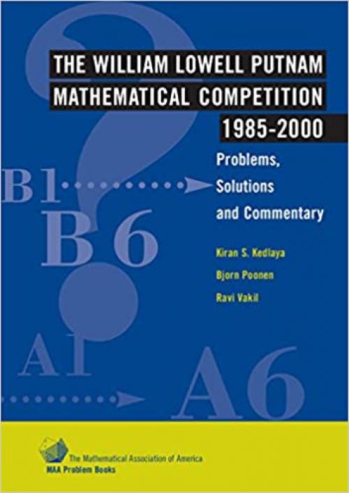  The William Lowell Putnam Mathematical Competition 1985-2000: Problems, Solutions and Commentary (MAA Problem Book Series) 