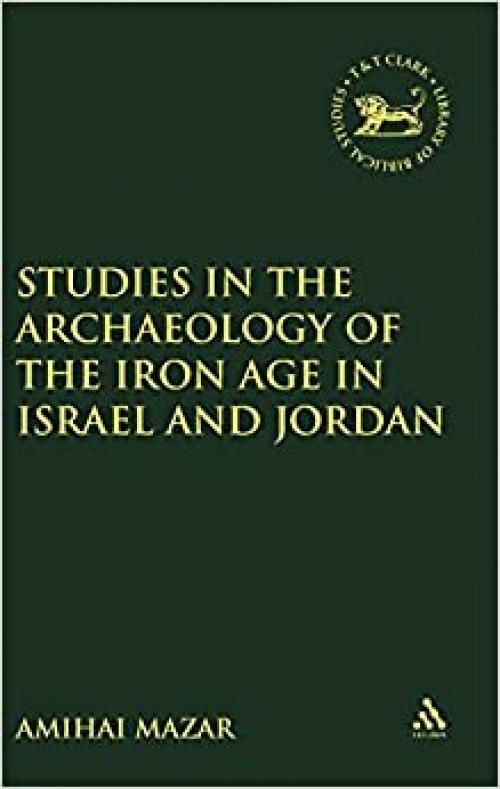  Studies in the Archaeology of the Iron Age in Israel and Jordan (The Library of Hebrew Bible/Old Testament Studies) 