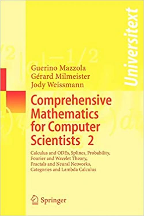 Comprehensive Mathematics for Computer Scientists 2: Calculus and ODEs, Splines, Probability, Fourier and Wavelet Theory, Fractals and Neural Networks, Categories and Lambda Calculus (Universitext) 