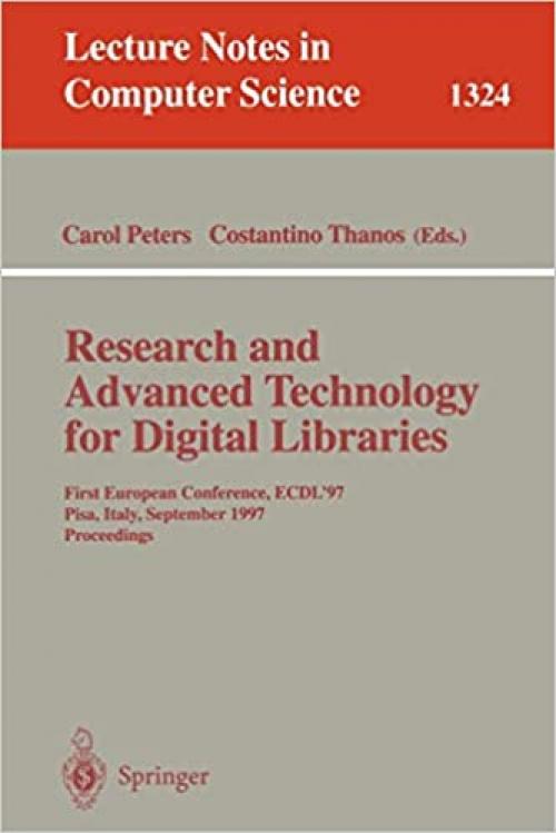  Research and Advanced Technology for Digital Libraries: First European Conference, ECDL '97 Pisa, Italy, September 1-3, 1997 Proceedings (Lecture Notes in Computer Science (1324)) 