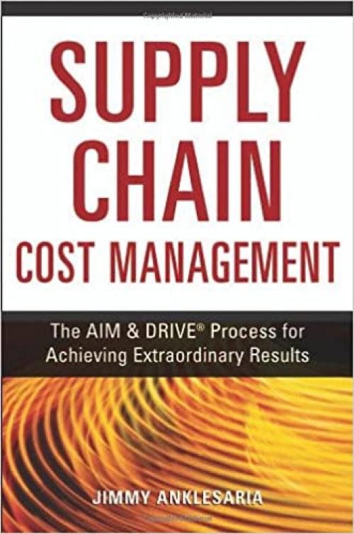  Supply Chain Cost Management: The Aim & Drive Process for Achieving Extraordinary Results 