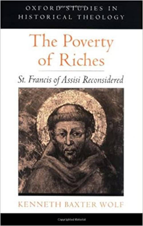  The Poverty of Riches: St. Francis of Assisi Reconsidered (Oxford Studies in Historical Theology) 