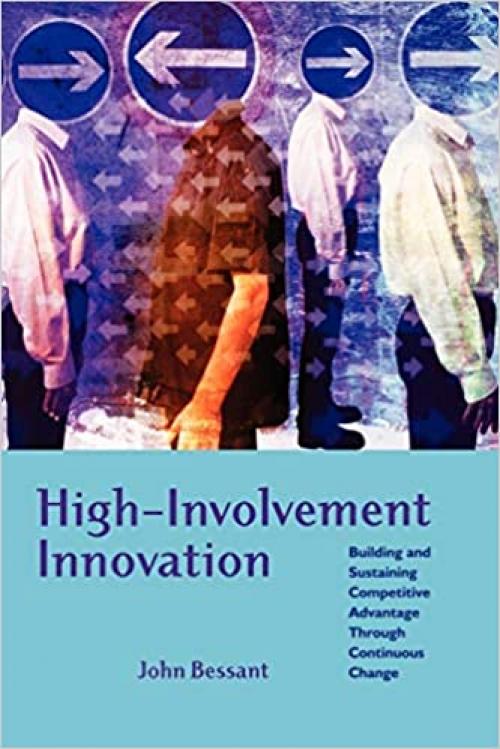  High-Involvement Innovation: Building and Sustaining Competitive Advantage Through Continuous Change 