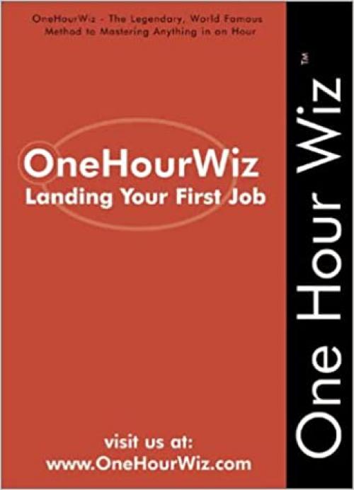  OneHourWiz: Landing Your First Job - The Legendary, World Famous Method to Interviewing, Finding the Right Career Opportunity and Landing Your First Job 