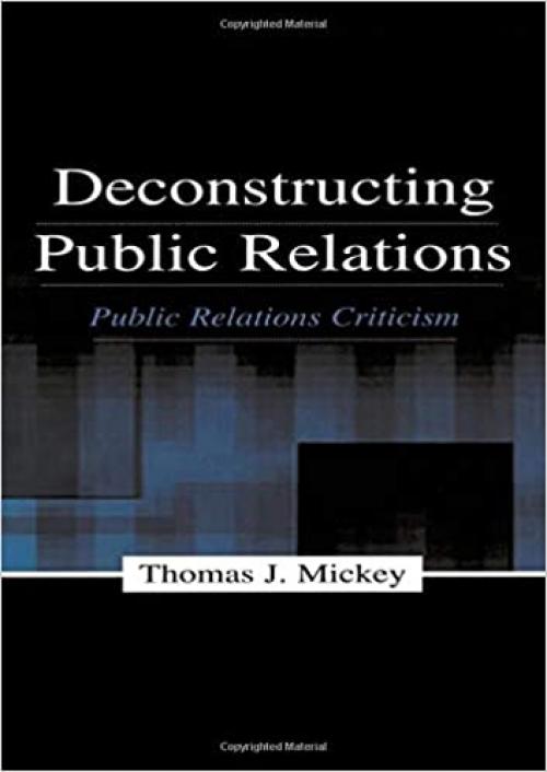  Deconstructing Public Relations: Public Relations Criticism (Routledge Communication Series) 