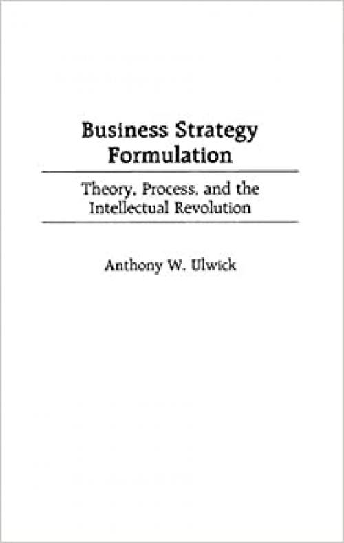  Business Strategy Formulation: Theory, Process, and the Intellectual Revolution 