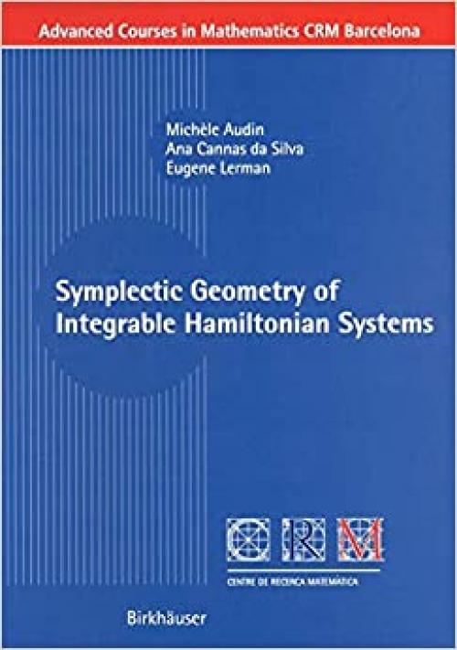  Symplectic Geometry of Integrable Hamiltonian Systems (Advanced Courses in Mathematics - CRM Barcelona) 