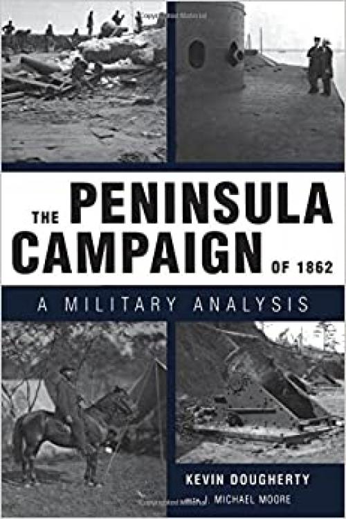  The Peninsula Campaign of 1862: A Military Analysis 