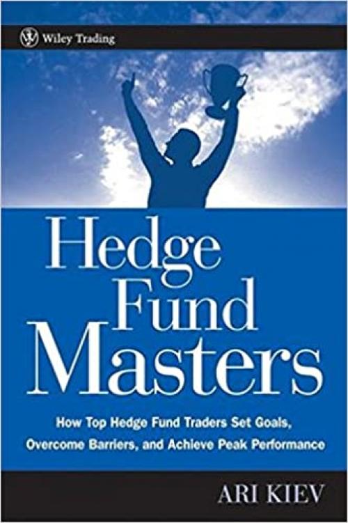  Hedge Fund Masters: How Top Hedge Fund Traders Set Goals, Overcome Barriers, and Achieve Peak Performance 