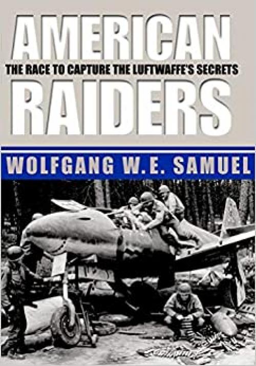  American Raiders: The Race to Capture the Luftwaffes Secrets 