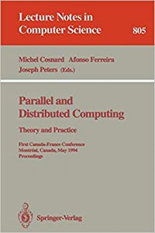  Parallel and Distributed Computing: Theory and Practice: Theory and Practice. First Canada-France Conference, Montreal, Canada, May 19 - 21, 1994. Proceedings (Lecture Notes in Computer Science (805)) 