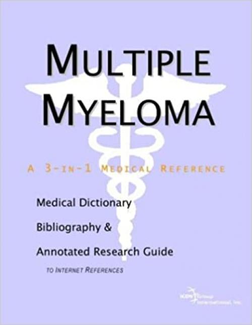  Multiple Myeloma - A Medical Dictionary, Bibliography, and Annotated Research Guide to Internet References 