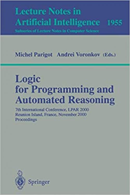  Logic for Programming and Automated Reasoning: 7th International Conference, LPAR 2000 Reunion Island, France, November 6-10, 2000 Proceedings (Lecture Notes in Computer Science (1955)) 