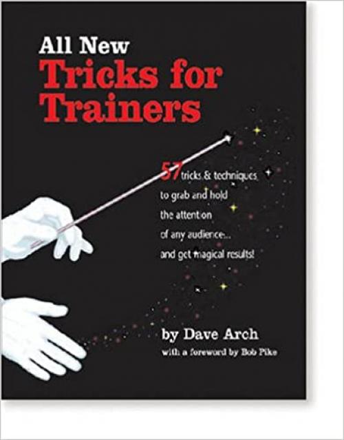  All New Tricks for Trainers: 57 Tricks and Techniques to Grab and Hold the Attention of Any Audience...and Get Magical Results 