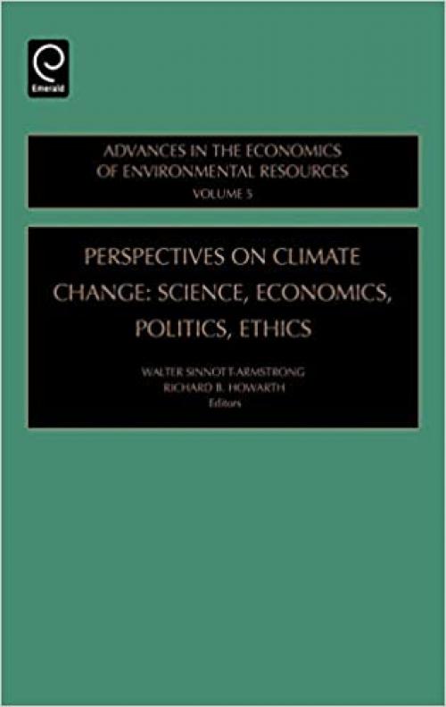  Perspectives on Climate Change: Science, Economics, Politics, Ethics, Volume 5 (Advances in the Economics of Environmental Resources) 