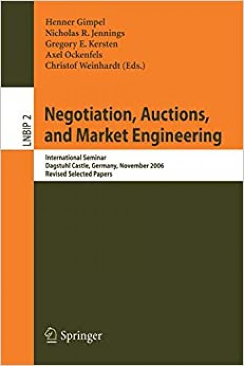  Negotiation, Auctions, and Market Engineering: International Seminar, Dagstuhl Castle, Germany, November 12-17, 2006, Revised Selected Papers (Lecture Notes in Business Information Processing (2)) 