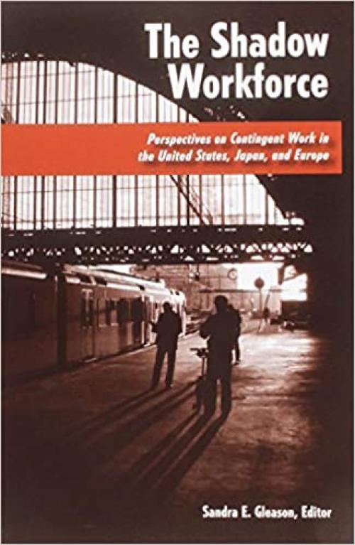  The Shadow Workforce: Perspectives on Contingent Work in the United States, Japan, and Europe 