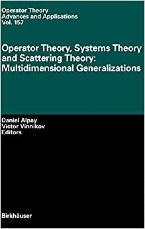  Operator Theory, Systems Theory and Scattering Theory: Multidimensional Generalizations (Operator Theory: Advances and Applications) 