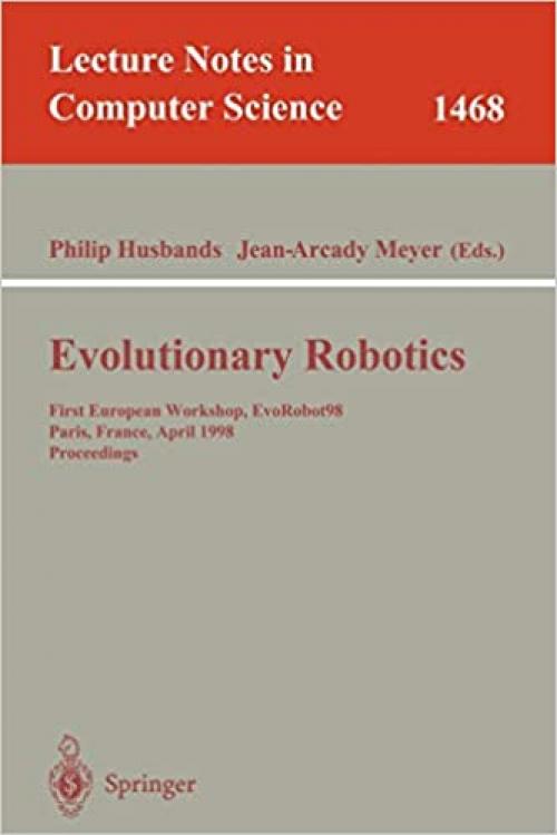  Evolutionary Robotics: First European Workshop, EvoRobot 98, Paris, France, April 16-17, 1998, Proceedings (Lecture Notes in Computer Science (1468)) 