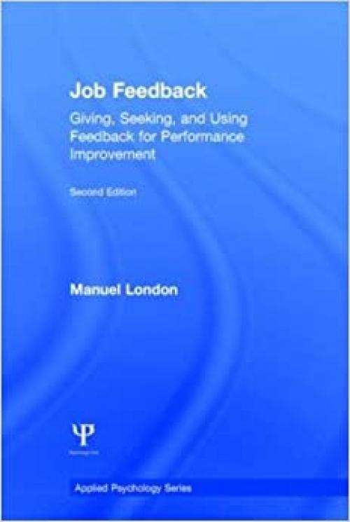  Job Feedback: Giving, Seeking, and Using Feedback for Performance Improvement (Applied Psychology Series) 