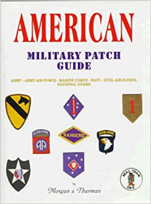  American Military Patch Guide: Army, Army Air Force, Marine Corps, Navy, Civil Air Patrol, National Guard 