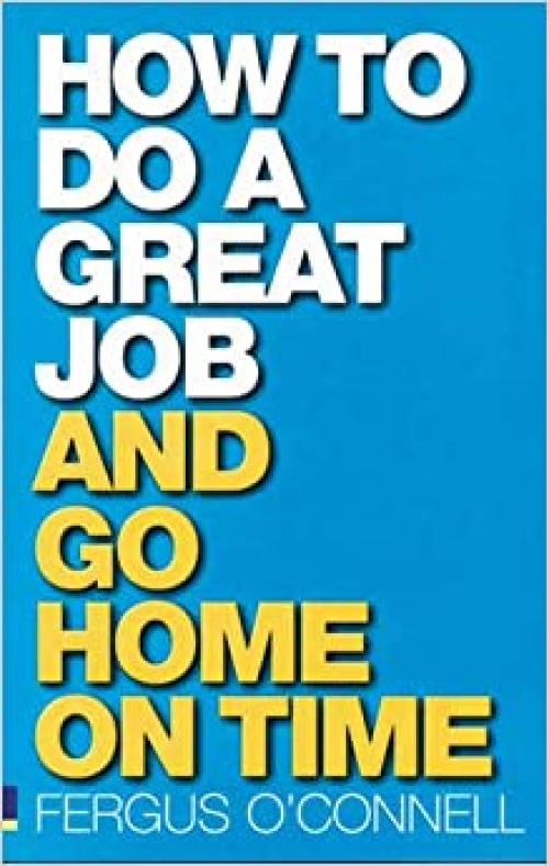  How to do a great job... AND go home on time 