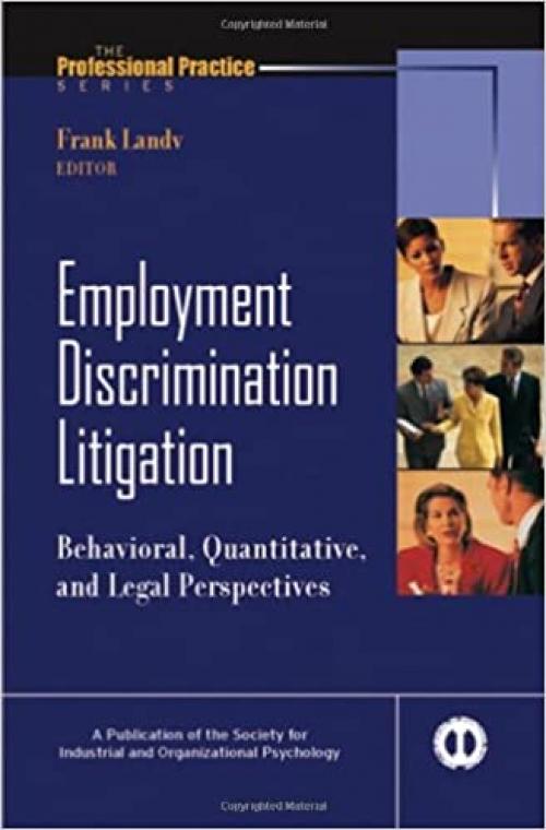  Employment Discrimination Litigation: Behavioral, Quantitative, and Legal Perspectives (J-B SIOP Professional Practice Series) 