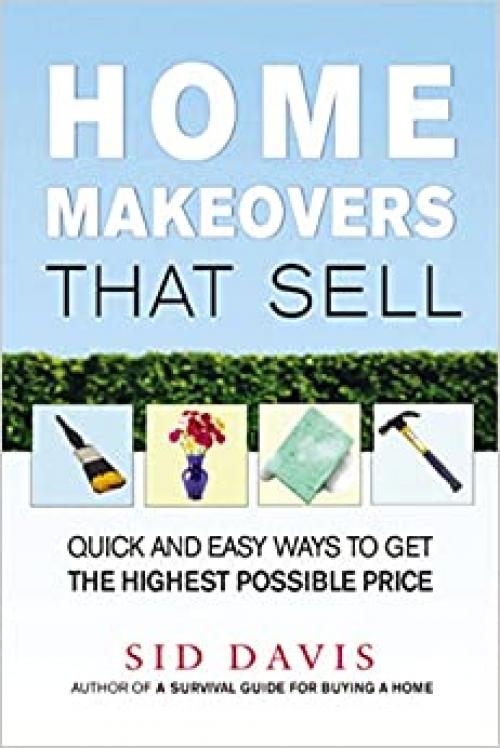  Home Makeovers That Sell: Quick and Easy Ways to Get the Highest Possible Price 