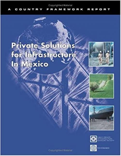  Private Solutions for Infrastructure in Mexico (Country Framework Report) 