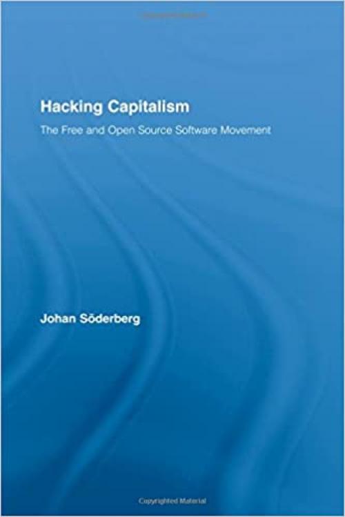  Hacking Capitalism: The Free and Open Source Software Movement (Routledge Research in Information Technology and Society) 