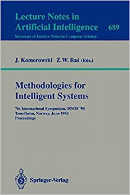  Methodologies for Intelligent Systems: 7th International Symposium, ISMIS'93, Trondheim, Norway, June 15-18, 1993. Proceedings (Lecture Notes in Computer Science (689)) 