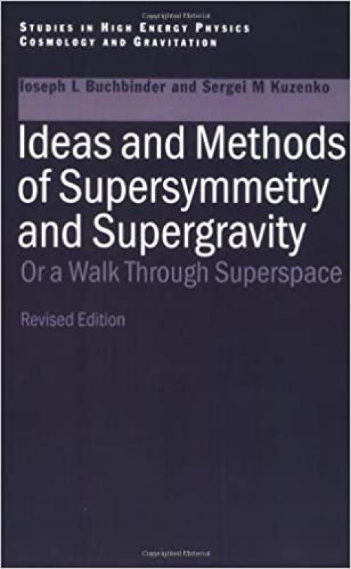  Ideas and Methods of Supersymmetry and Supergravity: Or a Walk Through Superspace (Studies in High Energy Physics, Cosmology and Gravitation) 