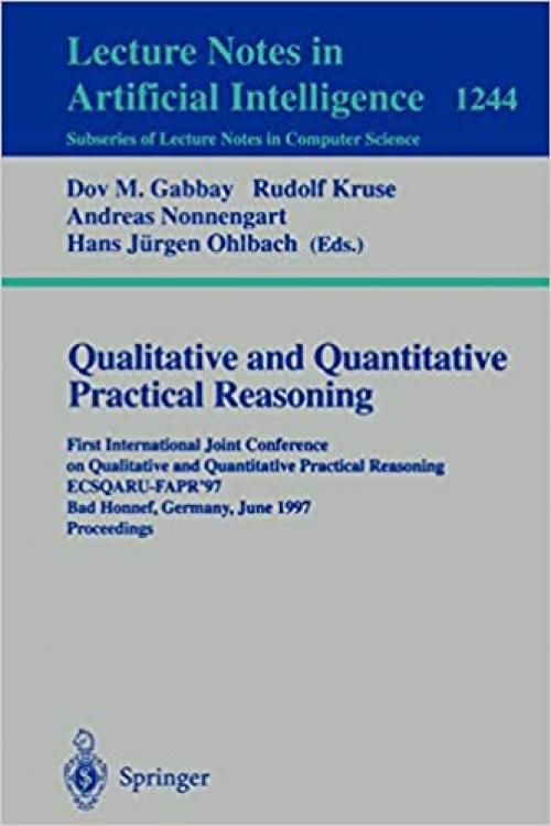  Qualitative and Quantitative Practical Reasoning: First International Joint Conference on Qualitative and Quantitative Practical Reasoning, ... (Lecture Notes in Computer Science (1244)) 