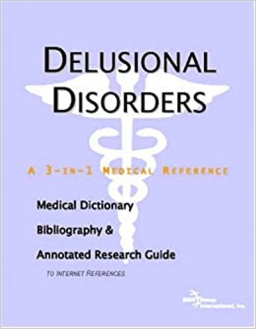  Delusional Disorders - A Medical Dictionary, Bibliography, and Annotated Research Guide to Internet References 