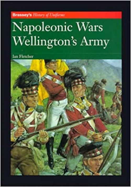  Napoleonic Wars: Wellington's Army (Brassey's History of Uniforms) 