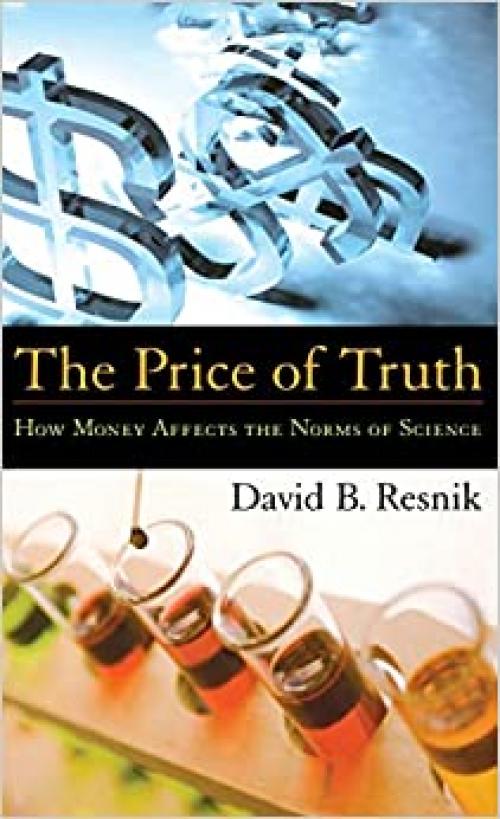  The Price of Truth: How Money Affects the Norms of Science (Practical and Professional Ethics) 