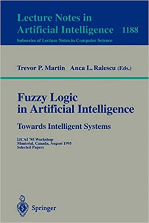  Fuzzy Logic in Artificial Intelligence: Towards Intelligent Systems: IJCAI '95 Workshop, Montreal, Canada, August 19-21, 1995, Selected Papers (Lecture Notes in Computer Science (1188)) 