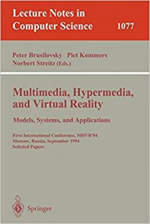  Multimedia, Hypermedia, and Virtual Reality: Models, Systems, and Applications: First International Conference, MHVR'94, Moscow, Russia September ... (Lecture Notes in Computer Science (1077)) 