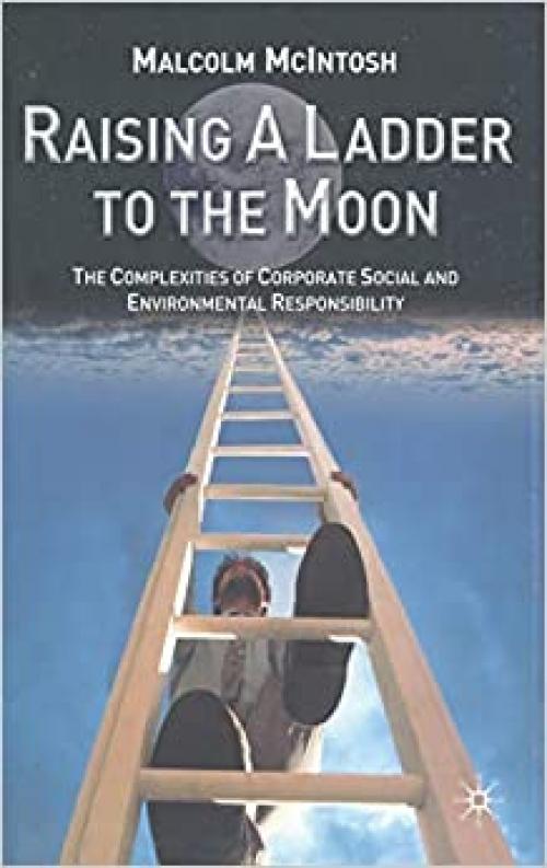  Raising a Ladder to the Moon: The Complexities of Corporate Social and Environmental Responsibility 