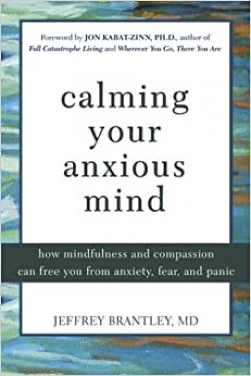  Calming Your Anxious Mind: How Mindfulness and Compassion Can Free You from Anxiety, Fear, and Panic 