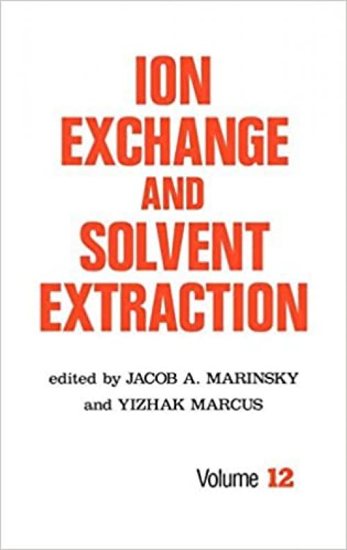  Ion Exchange and Solvent Extraction: A Series of Advances, Volume 12 (Ion Exchange and Solvent Extraction Series) 