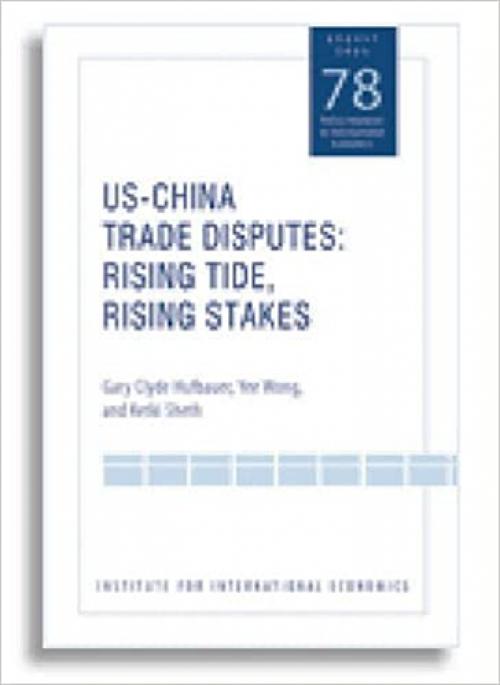  US-China Trade Dispute: Rising Tide, Rising Stakes (Policy Analyses in International Economics) 